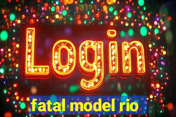 fatal model rio